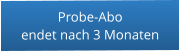 Probe-Aboendet nach 3 Monaten
